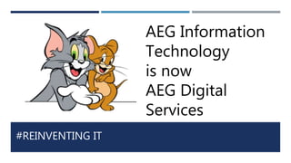 #REINVENTING IT
AEG Information
Technology
is now
AEG Digital
Services
 