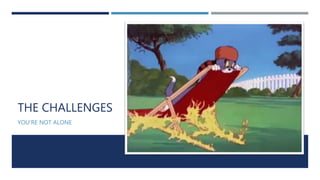 THE CHALLENGES
YOU’RE NOT ALONE
 