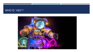 WHO IS “AEG”?
 
