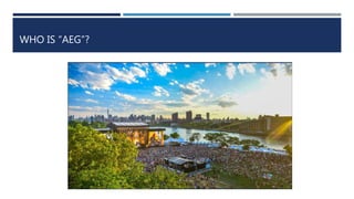 WHO IS “AEG”?
 