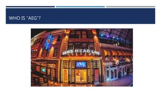 WHO IS “AEG”?
 