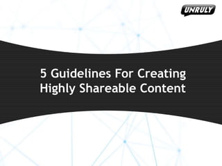 5 Guidelines For Creating
Highly Shareable Content

 
