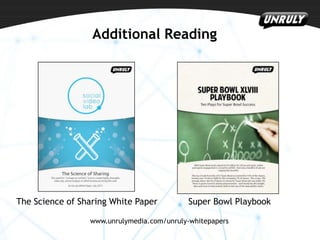 Additional Reading

The Science of Sharing White Paper

Super Bowl Playbook

www.unrulymedia.com/unruly-whitepapers

 
