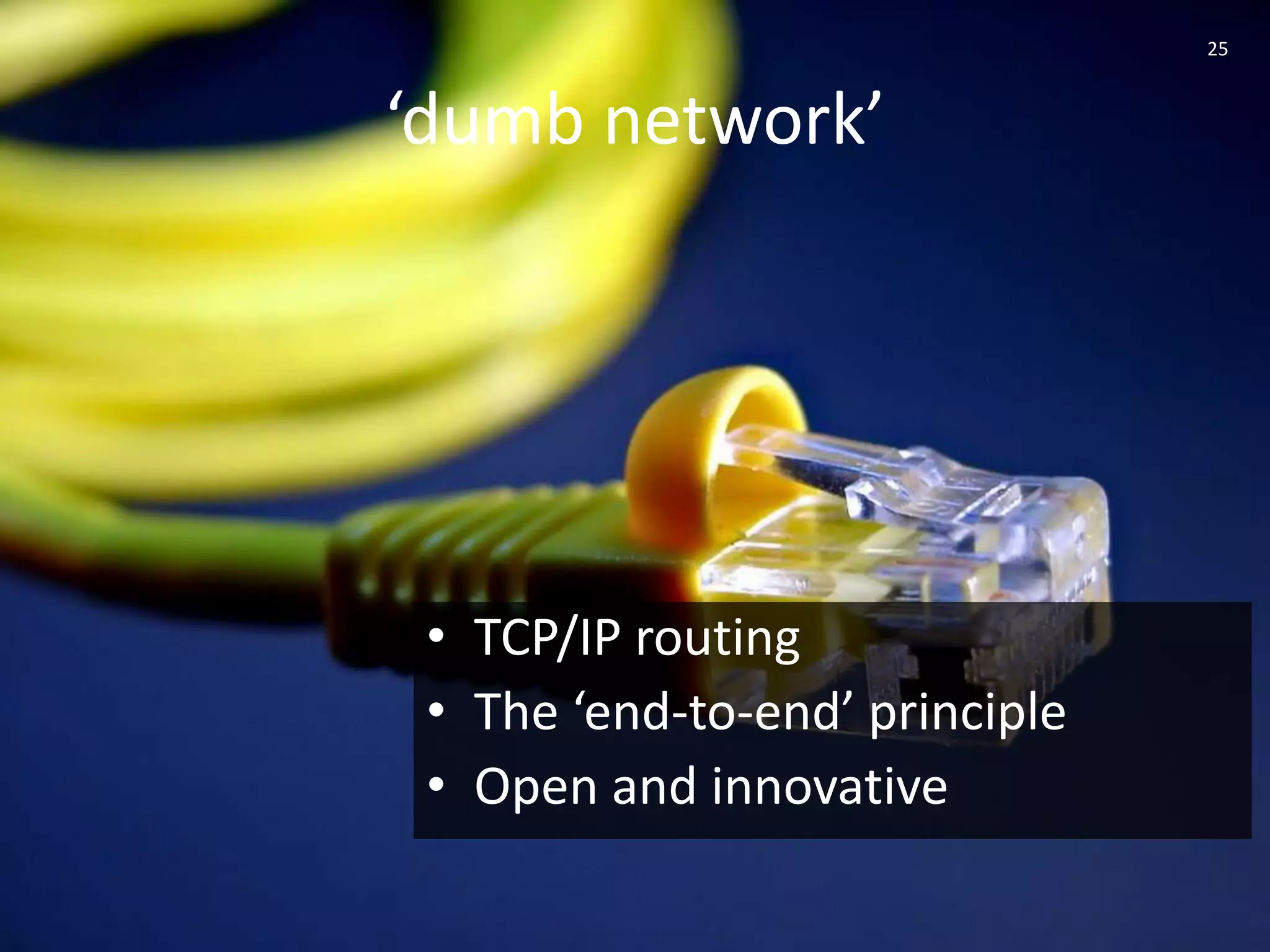 25



‘dumb network’




 • TCP/IP routing
 • The ‘end-to-end’ principle
 • Open and innovative
 