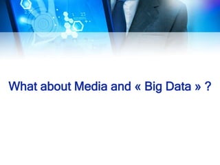 What about Media and « Big Data » ?
 