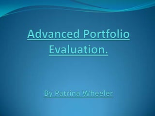 Advanced Portfolio Evaluation.By Patrina Wheeler 