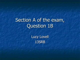 Section A of the exam, Question 1B Lucy Lovell 13SRB 