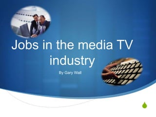 Jobs in the media TV industry  By Gary Wall 