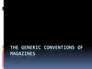 THE GENERIC CONVENTIONS OF
MAGAZINES
 