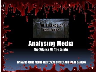 BY MARIE DEANE, MOLLIE GILBEY, SEAN TURNER AND SARAH DAWSON
Analysing Media
The Silence Of The Lambs
 