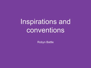 Inspirations and
conventions
Robyn Battle
 