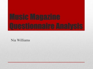 Music Magazine
Questionnaire Analysis
Nia Williams
 