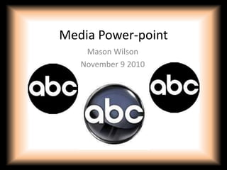 Media Power-point
Mason Wilson
November 9 2010
 