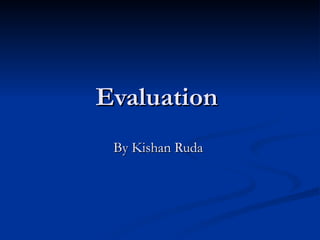Evaluation  By Kishan Ruda  