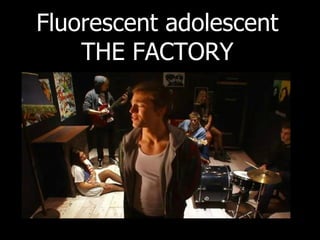 Fluorescent adolescent THE FACTORY 