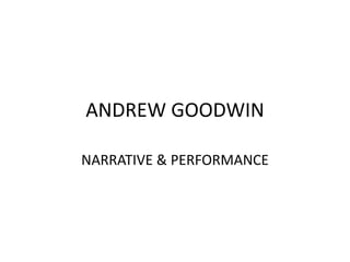 ANDREW GOODWIN 
NARRATIVE & PERFORMANCE 
 