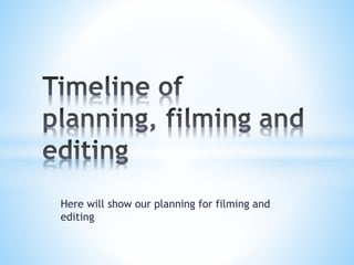 Here will show our planning for filming and
editing
 