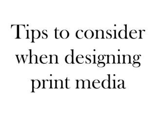 Tips to consider
when designing
print media

 