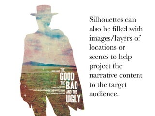 Silhouettes can
also be ﬁlled with
images/layers of
locations or
scenes to help
project the
narrative content
to the target
audience.

 