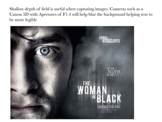 Shallow depth of ﬁeld is useful when capturing images. Cameras such as a
Canon 5D with Apertures of F1.4 will help blur the background helping text to
be more legible

 