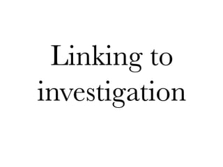 Linking to
investigation

 
