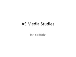 AS Media Studies
Joe Griffiths
 