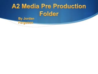 A2 Media Pre Production Folder  By Jordan Ferguson 