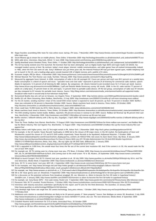 84 Skype founders assembling killer team for new online music startup, IFV news, 7 November 2009: http://www.ifvnews.com/content/skype-founders-assembling-
    killer-team-new-
85 Secret Rihanna gig to stream live on mobile phones, Times Online, 6 November 2009: http://technology.timesonline.co.uk/tol/news/tech_and_web/article6906775.ece
86 MOG adds lyrics, interviews, blog tools, Wired, 12 June 2008: http://www.wired.com/listening_post/2008/06/mog-adds-lyrics/
87 Spotify download service threatens iTunes, Times Online, 11 October 2009: http://technology.timesonline.co.uk/tol/news/tech_and_web/personal_tech/article6868135.ece
88 The CD has barely evolved since first launched. Re-invention that has been attempted, such as Digital Audio Tape (DAT) and Super Audio CD (SACD), has
    managed modest success at best. By contrast, today’s music player, Internet, mobile communications, and video games have all evolved immeasurably. Indeed,
    in 1982, when the first CDs went on sale, Sony’s Walkman was just three years old, the Internet Protocol (IP) had just been agreed upon, mobile telephony had
    yet to launch in the US, and a leading-edge game console boasted 24K of digital memory and a palette of 8 colors.
89 Economic Insight, PRS for Music, 4 November 2009: http://www.prsformusic.com/creators/news/research/Documents/Economic%20Insight%2016%20ARPU.pdf
90 Michael Masnick The Trent Reznor case study, YouTube, February 2009: http://www.youtube.com/watch?v=Njuo1puB1lg
91 Measured by aggregate hours listened. In 2008, consumption of radio in the UK averaged 20.1 hours per person and reach was 89.5 percent on a weekly basis.
    Radio consumption is a blend of speech and music: “specialist news and chat radio” represents 6 percent of all listening for commercial radio stations; speech
    (Radio 4) represents 12.4 percent of all listening for BBC stations. By comparison, UK citizens listened to pre-recorded music for 5.4 hours per week. Sources:
    http://www.ofcom.org.uk/research/cm/cmr09/CMRMain_3.pdf and Deloitte Media Democracy survey, UK results, 2008. In the US, radio reaches 77 percent of
    adults on a daily basis; 37 percent listen to CDs and tapes; 12 percent listen to portable audio devices. Of the last group, consumption of radio was 97 minutes
    per day compared to 67 minutes for portable music devices. Source: http://blog.nielsen.com/nielsenwire/media_entertainment/within-ad-supported-media-
    broadcast-radio-reach-is-second-only-to-live-television-study-finds/
92 Remastered Beatles box sets sell out on Amazon, Los Angeles Times, 9 September 2009: http://articles.latimes.com/2009/sep/09/entertainment/et-beatles-sales9
93 Netflix Q2 call: More Streaming, More Redbox, NewTeeVee, 23 July 2009: http://newteevee.com/2009/07/23/netflix-q2-call-more-streaming-more-redbox/
94 For the US market, vending machine’s share of the overall DVD rental market is expected to reach 30 percent, up from 19 percent in October 2009. Netflix’s
    share was estimated at 36 percent in November October 2009. Source: Movie machines buck trend in America, Times Online, 29 October 2009:
    http://business.timesonline.co.uk/tol/business/markets/united_states/article6894637.ece
95 Chain could have 10,000 kiosks by 2010, Video Business, 4 August 2008: www.videobusiness.com/article/CA6584286.html
96 Movie machines buck trend in America, Times Online, 29 October 2009: http://business.timesonline.co.uk/tol/business/markets/united_states/article6894637.ece
97 The DVD vending machine market leader, Redbox, reported a 90 percent increase in revenue to Q3 2009. Source: Redbox Q3 Revenue Up 90 percent Over Last
    Year, NewTeeVee, 6 November 2009: http://newteevee.com/2009/11/06/redbox-q3-revenue-up-90-over-last-year/
98 Netflix notches 2 billionth delivery with a Blu-ray disc, Engadget, 2 April 2009: http://www.engadget.com/2009/04/02/netflix-notches-2-billionth-delivery-with-a-
    blu-ray-disc/
99 Three for Three: Redbox Sues Warner, NewTeeVee, 19 August 2009: http://newteevee.com/2009/08/19/three-for-three-redbox-sues-warner/; and Redbox Riles
    Up the Movie Industry, Files Suit Against Fox, NewTeeVee, 12 August 2009 : http://newteevee.com/2009/08/12/redbox-riles-up-the-movie-industry-files-suit-
    against-fox/
100 Redbox tinkers with higher prices, tries $2 first-night rentals in PA, Yahoo Tech, 3 November 2009: http://tech.yahoo.com/blogs/patterson/59145
101 For example, in the US market, Tower Records’ bankruptcy in 2006 led to the closure of 89 major stores; in the UK market, the bankruptcies of Zavvi and
    Woolworths caused the closure of 125 and 815 DVD outlets respectively: Tower Records to be liquidated, Hollywood Reporter, 7 October 2006:
    http://www.hollywoodreporter.com/hr/search/article_display.jsp?vnu_content_id=1003221956; Job Losses As Zavvi Stores Close, Sky News, 8 January 2009:
    http://news.sky.com/skynews/Home/Business/Zavvi-To-Close-22-Stores-With-Loss-Of-178-Jobs-Administrator-For-CD-And-DVD-Retailer-Says/Article/
    200901215199464?lpos=Business_News_Your_Way_; Blu-ray Lights Up UK DVD Sales, Billboard.biz, 2 January 2009:
    http://www.billboard.biz/bbbiz/content_display/industry/e3i7a4b4ca5771c6f2dad18916107751eb3
102 If HD is upgraded to 2,000 lines, this would mean four times the file size of the current best resolution HD. And if the content is in 3D, this would make the file
    size at least 30% larger.
103 For example see: 3D TV coming soon to a living room near you, CTV News, 9 October 2009, http://www.ctv.ca/servlet/ArticleNews/story/CTVNews/20091009/
    ENT_3D_TV_091009/20091009?hub=SciTech; and Coming soon to the small screen: TV in 3D, Reuters, 29 September 2009, http://www.reuters.com/article/
    televisionNews/idUSTRE58S40820090929
104 BSkyB to launch Europe’s first 3D TV channel next year, guardian.co.uk, 30 July 2009: http://www.guardian.co.uk/media/2009/jul/30/bskyb-sky-3d-tv; and The
    next dimension, Media Week, 8 September 2009: http://www.mediaweek.co.uk/news/936682/next-dimension/
105 Sony: 3D TV ‘in every home’ next year, MCV UK, 2 September 2009: http://www.mcvuk.com/news/35654/Sony-3D-TV-in-every-home-next-year
106 To see examples, see: http://www.3d-image.net/;and http://video.google.co.uk/videosearch?hl=en&q=anaglyph+3d&um=1&ie=UTF-
    8&ei=yYf9SpS4EJWi4QaGv6n8Cw&sa=X&oi=video_result_group&ct=title&resnum=8&ved=0CCYQqwQwBw#
107 For example, see: http://www.amazon.co.uk/s/ref=nb_ss_3_3?url=search-alias%3Daps&field-keywords=3d+dvds&sprefix=3d+&sprefix=3d+&sprefix=3d+&sprefix=3d+
108 3D vs 3D: Ooze gonna save us?, Broadcast, 9 September 2009: http://www.broadcastnow.co.uk/technology/3d-vs-3d-ooze-gonna-save-us/5005402.article
109 For a discussion on the potential confusion from broadcast anaglyph 3D, see: Monsters vs. Aliens to become the first 3D trailer in Superbowl history?,
    Slashfilm.com, 3 January 2009, http://www.slashfilm.com/2009/01/03/monsters-vs-aliens-to-become-the-first-3d-trailer-in-superbowl-history/
110 For example, see: Sony Bravia 3DTV – First Look review, Pocket Lint, 7 September 2009, http://www.pocket-lint.com/review/4279/sony-bravia-3dtv-television-review
111 Panasonic 50in 3D TV unveiled, Trusted Reviews, 7 October 2009; http://www.trustedreviews.com/tvs/news/2009/10/07/Panasonic-50in-3D-TV-Unveiled/p1
112 Interviews with industry executives undertaken specifically for this report: and TV aims for the third dimension, The Guardian, 22 January 2009:
    http://www.guardian.co.uk/technology/2009/jan/22/3d-television
113 Sony develops high frame rate single lens 3D camera technology, Sony press release, 1 October 2009; http://www.sony.net/SonyInfo/News/Press/200910/09-
    117E/index.html
114 Additional costs relative to standard definition are likely to be 20 percent greater, if “done properly.” Source: Dan Mulligan on stereo 3D, Broadcast, 2 July 2009:
    http://www.broadcastnow.co.uk/technology/dan-mulligan-on-stereo-3d/5003177.article; also see: The next dimension, Media Week, 8 September 2009:
    http://www.mediaweek.co.uk/news/936682/next-dimension/
115 Crowded theatres build momentum for 3-D at home, Associated Press, 26 October 2009:
    http://www.google.com/hostednews/ap/article/ALeqM5imI5SjGZm3z2E0wByQd7jsus7U4wD9BIPU2G0
116 For a guide on 3D box office revenues, see: http://boxofficemojo.com/genres/chart/?id=3d.htm



                                                                                                                                         Media Predictions 2010      23
 