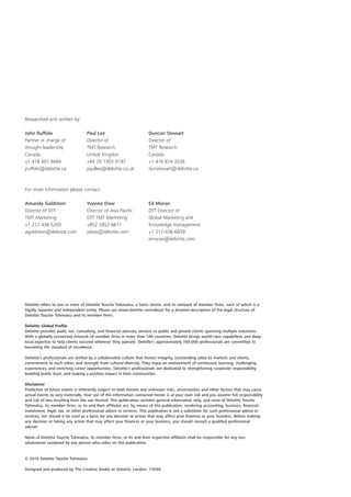 Researched and written by:

John Ruffolo                      Paul Lee                           Duncan Stewart
Partner in charge of              Director of                        Director of
thought leadership                TMT Research                       TMT Research
Canada                            United Kingdon                     Canada
+1 416 601 6684                   +44 20 7303 0197                   +1 416 874 3536
jruffolo@deloitte.ca              paullee@deloitte.co.uk             dunstewart@deloitte.ca



For more information please contact:

Amanda Goldstein                  Yvonne Dow                         Ed Moran
Director of DTT                   Director of Asia Pacific           DTT Director of
TMT Marketing                     DTT TMT Marketing                  Global Marketing and
+1 212 436 5203                   +852 2852 6611                     Knowledge management
agoldstein@deloitte.com           ydow@deloitte.com                  +1 212-436-6839
                                                                     emoran@deloitte.com




Deloitte refers to one or more of Deloitte Touche Tohmatsu, a Swiss Verein, and its network of member firms, each of which is a
legally separate and independent entity. Please see www.deloitte.com/about for a detailed description of the legal structure of
Deloitte Touche Tohmatsu and its member firms.

Deloitte Global Profile
Deloitte provides audit, tax, consulting, and financial advisory services to public and private clients spanning multiple industries.
With a globally connected network of member firms in more than 140 countries, Deloitte brings world-class capabilities and deep
local expertise to help clients succeed wherever they operate. Deloitte’s approximately 169,000 professionals are committed to
becoming the standard of excellence.

Deloitte’s professionals are unified by a collaborative culture that fosters integrity, outstanding value to markets and clients,
commitment to each other, and strength from cultural diversity. They enjoy an environment of continuous learning, challenging
experiences, and enriching career opportunities. Deloitte’s professionals are dedicated to strengthening corporate responsibility,
building public trust, and making a positive impact in their communities.

Disclaimer
Prediction of future events is inherently subject to both known and unknown risks, uncertainties and other factors that may cause
actual events to vary materially. Your use of the information contained herein is at your own risk and you assume full responsibility
and risk of loss resulting from the use thereof. This publication contains general information only, and none of Deloitte Touche
Tohmatsu, its member firms, or its and their affiliates are, by means of this publication, rendering accounting, business, financial,
investment, legal, tax, or other professional advice or services. This publication is not a substitute for such professional advice or
services, nor should it be used as a basis for any decision or action that may affect your finances or your business. Before making
any decision or taking any action that may affect your finances or your business, you should consult a qualified professional
adviser.

None of Deloitte Touche Tohmatsu, its member firms, or its and their respective affiliates shall be responsible for any loss
whatsoever sustained by any person who relies on this publication.


© 2010 Deloitte Touche Tohmatsu

Designed and produced by The Creative Studio at Deloitte, London. 1359A
 