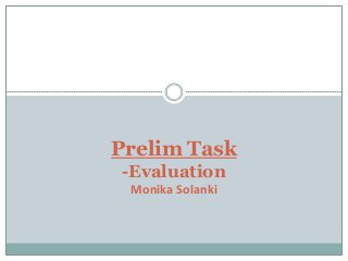 Prelim Task
-Evaluation
Monika Solanki
 