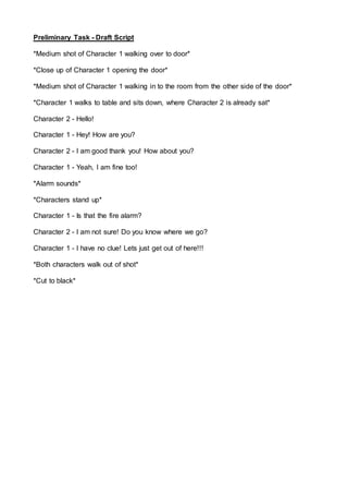 Preliminary Task - Draft Script
*Medium shot of Character 1 walking over to door*
*Close up of Character 1 opening the doo...
