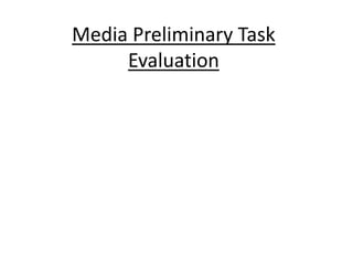 Media Preliminary Task 
Evaluation 
 
