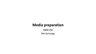 Media preparation
MBM 350
Mrs Kamanga
 