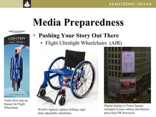 Media Preparedness Pushing Your Story Out There Flight Ultralight Wheelchairs  (AIR) Trade show pop up banner for Flight Wheelchair Digital display in Times Square included in news release distribution price from PR Newswire World’s lightest, tightest folding, rigid fully-adjustable wheelchair 