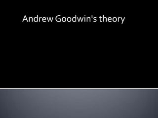 Andrew Goodwin's theory
 