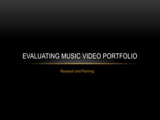 Research and Planning
EVALUATING MUSIC VIDEO PORTFOLIO
 