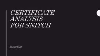 CERTIFICATE
ANALYSIS
FOR SNITCH
BYJAKE CAMP
 