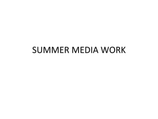 SUMMER MEDIA WORK
 