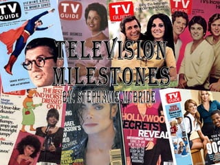 Television Milestones By: Stephanie McBride 