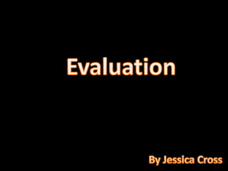 Evaluation By Jessica Cross 