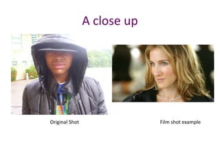 A close up
Original Shot Film shot example
 