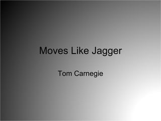 Moves Like Jagger Tom Carnegie 