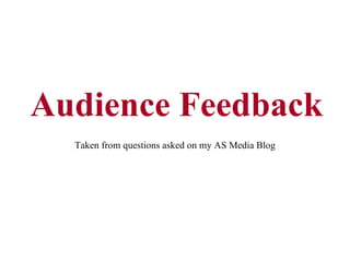 Audience Feedback Taken from questions asked on my AS Media Blog 