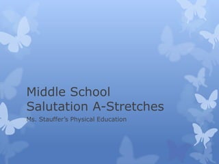 Middle School
Salutation A-Stretches
Ms. Stauffer’s Physical Education
 