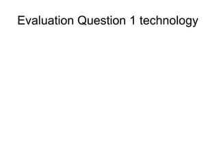 Evaluation Question 1 technology
 