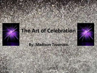 The Art of Celebration

   By: Madison Tavarozzi
 