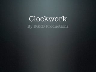 Clockwork
By BGRD Productions
 