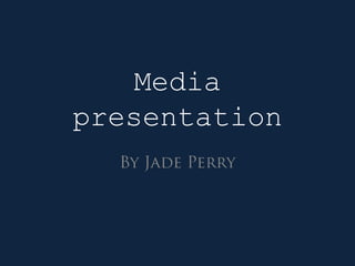 Media
presentation
 