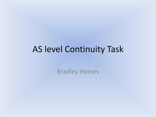 AS level Continuity Task

      Bradley Hoines
 
