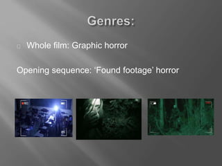 Whole film: Graphic horror
Opening sequence: ‘Found footage’ horror
 